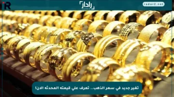 تغير جديد في سعر الذهب.. تعرف على قيمته المحدثة الآن!